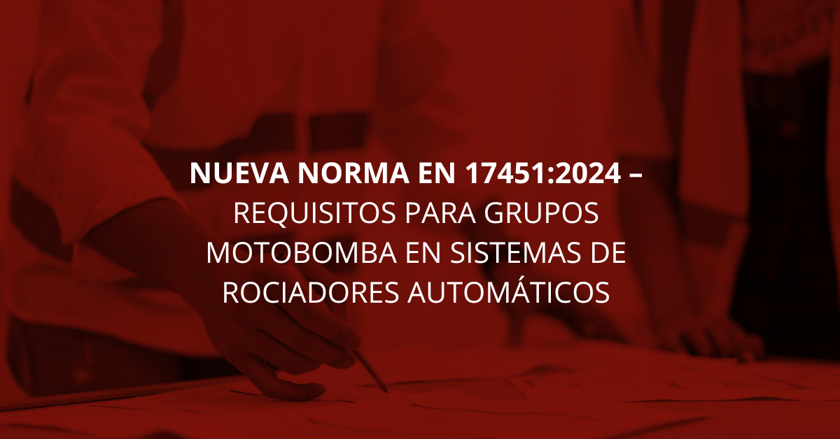Nueva norma EN 17451:2024 para grupos motobomba en sistemas de rociadores automáticos